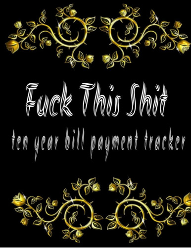 Libro: Ten Year Bill Payment Tracker Fuck This Shit: Monthly