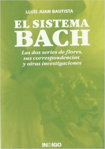 El Sistema Bach. Las Dos Series De Flores, Sus Correspondencias Y Otras Investigaciones, De Bautista Lluis Juan. Editorial Indigo, Tapa Blanda En Español, 1900