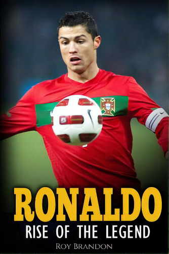 Ronaldo: Rise Of The Legend. The Incredible Story Of One Of The Best Soccer Players In The World., De Brandon, Roy. Editorial Createspace, Tapa Blanda En Inglés