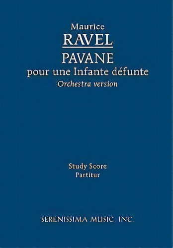 Pavane Pour Une Infante Defunte, Orchestra Version - Study Score, De Maurice Ravel. Editorial Serenissima Music, Tapa Blanda En Inglés