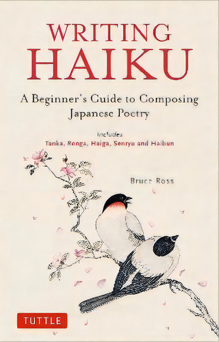Writing Haiku : A Beginner's Guide To Composing Japanese Poetry - Includes Tanka, Renga, Haiga, S..., De Ross. Editorial Tuttle Publishing, Tapa Blanda En Inglés