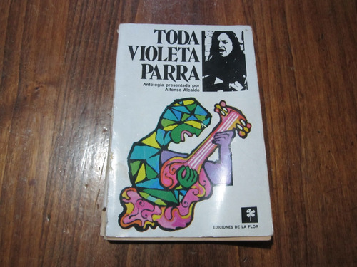 Toda Violeta Parra - Violeta Entera De Alfonso Alcalde