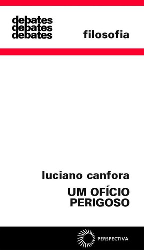 Um ofício perigoso, de Canfora, Luciano. Série Debates (292), vol. 292. Editora Perspectiva Ltda., capa mole em português, 2003