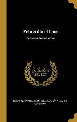 Libro Febrerillo El Loco : Comedia En Dos Actos - Serafin...