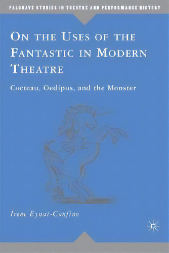 On The Uses Of The Fantastic In Modern Theatre: Cocteau, Oedipus, And The Monster, De Eynat-fino, I.. Editorial Springer Nature, Tapa Dura En Inglés