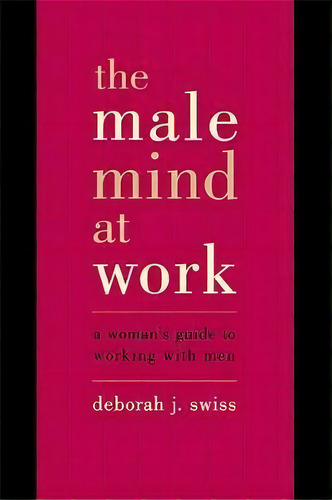 The Male Mind At Work, De Deborah J. Swiss. Editorial Ingram Publisher Services Us, Tapa Blanda En Inglés