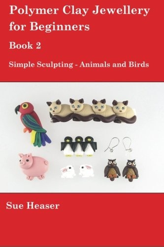 Polymer Clay Jewellery For Beginners Book 2  Simple Sculptin