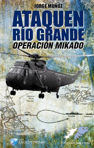 Ataquen Río Grande Operación Mikado - Jorge Muñoz - Malvinas
