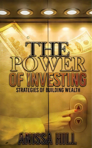 The Power Of Investing : Strategies Of Building Wealth, De Anissa Hill. Editorial Createspace Independent Publishing Platform, Tapa Blanda En Inglés