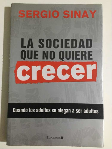 La Sociedad Que No Quiere Crecer Sergio Sinay 1ra Edición