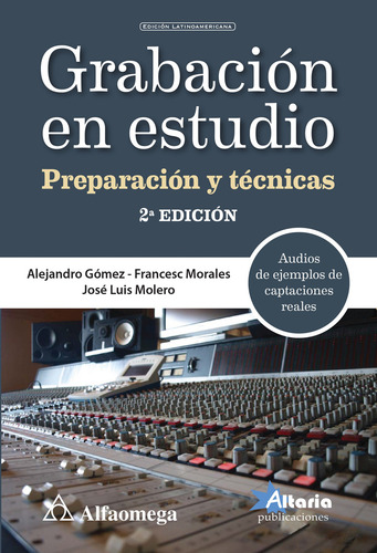 Grabación En Estudio: Preparación Y Técnicas, De Alejandro Gómez, Francesc Morales Y José Luis Molero., Vol. 1. Editorial Alfaomega Grupo Editor, Tapa Blanda, Edición 2da En Español, 2024