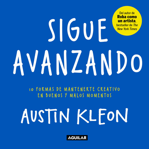 Sigue avanzando: 10 formas de mantenerme creativo en buenos y malos momentos, de Kleon, Austin. Serie Autoayuda Editorial Aguilar, tapa blanda en español, 2019