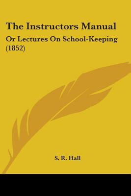 Libro The Instructors Manual: Or Lectures On School-keepi...