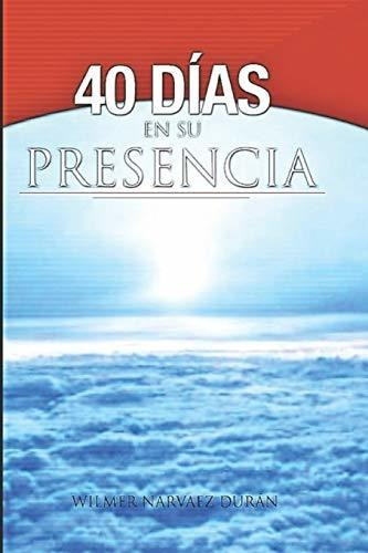 40 Dias En Su Presencia, de Wilmer Narvaez Duran. Editorial Independently Published, tapa blanda en español, 2018