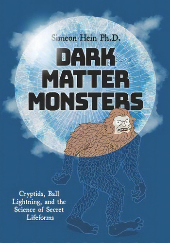 Dark Matter Monsters : Cryptids, Ball Lightning, And The Science Of Secret Lifeforms, De Mark Tuchman. Editorial Mount Baldy Press, Inc., Tapa Blanda En Inglés