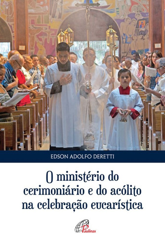 O ministério do cerimoniário e do acólito na celebração eucarística, de Deretti, Edson Adolfo. Editora Pia Sociedade Filhas de São Paulo, capa mole em português, 2016