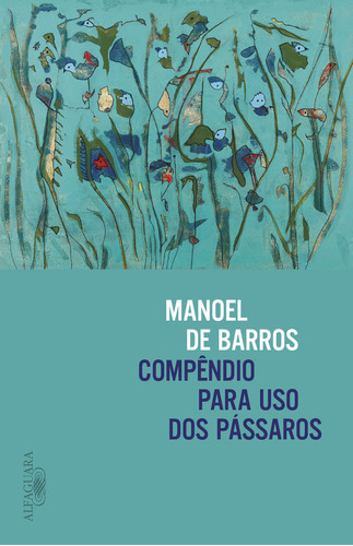 Compendio Para Uso Dos Passaros: Compendio Para Uso Dos Passaros, De Barros, Manoel De. Editora Alfaguara, Capa Mole, Edição 1 Em Português, 2023