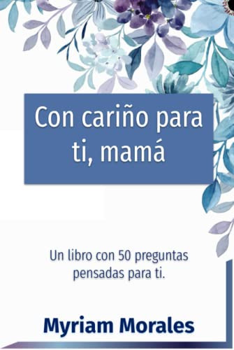 Con Cariño Para Ti Mama: Un Libro Con 50 Preguntas Pensado P