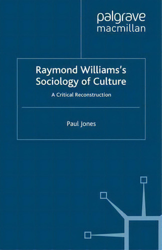 Raymond Williams's Sociology Of Culture: A Critical Reconstruction, De Paul M. Jones., Vol. 1. Editorial Palgrave Macmillan, Tapa Blanda En Inglés