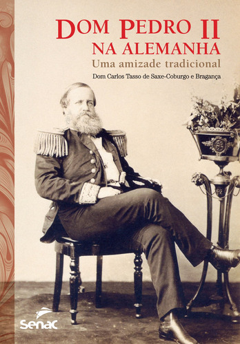 Dom Pedro II na Alemanha: Uma amizade tradicional, de Bragança, Dom Carlos Tasso de Saxe-Coburgo e. Editora Serviço Nacional de Aprendizagem Comercial, capa mole em português, 2014