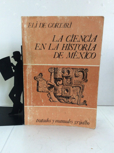 La Ciencia En La Historia De México, Eli De Gortari