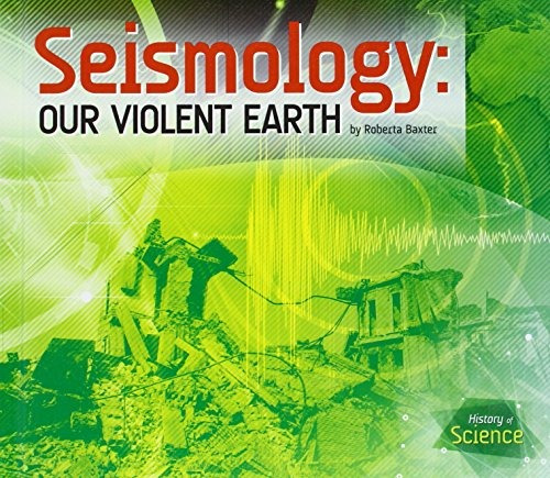 Seismology Our Violent Earth (history Of Science)