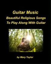 Comprar Guitar Music Beautiful Religious Songs To Play Along With Guitar: Guitar Chords Praise Worship Be..., De Taylor, Mary., Vol. 1. Editorial Blurb Inc, Tapa Blanda En Inglés