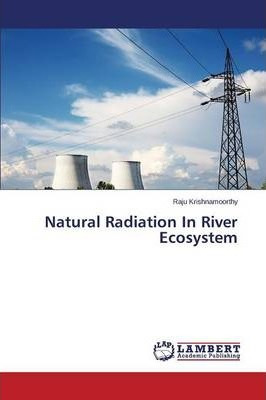 Libro Natural Radiation In River Ecosystem - Krishnamoort...