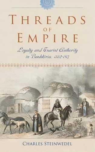 Threads Of Empire : Loyalty And Tsarist Authority In Bashkiria, 1552-1917, De Charles R. Steinwedel. Editorial Indiana University Press, Tapa Dura En Inglés