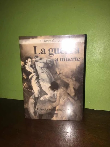 Libro, La Guerra A Muerte De Francisco Tosta García, Nuevo.