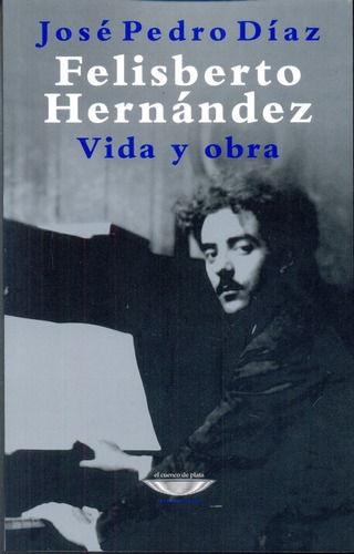 Felisberto Hernandez Vida Y Obra  - Jose Pedro  Diaz