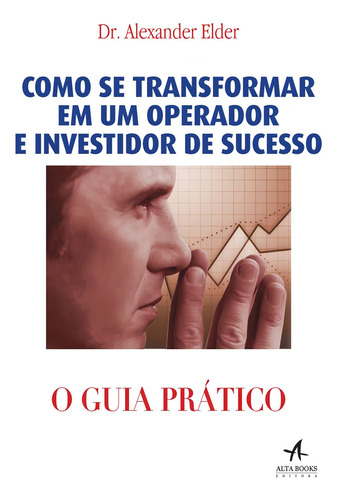 Como se transformar em um operador e investidor de sucesso: o guia prático, de Elder, Alexander. Editorial Starling Alta Editora E Consultoria Eireli, capa mole em português, 2017
