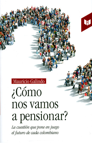 ¿Cómo nos vamos a pensionar?. La cuestión que pone en ju, de Mauricio Galindo. Serie 9587578218, vol. 1. Editorial CIRCULO DE LECTORES, tapa blanda, edición 2019 en español, 2019