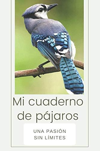 Libro: Mi Cuaderno De Pájaros: Para Los Amantes De Las Aves 