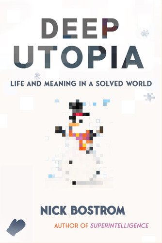 Book : Deep Utopia Life And Meaning In A Solved World -...