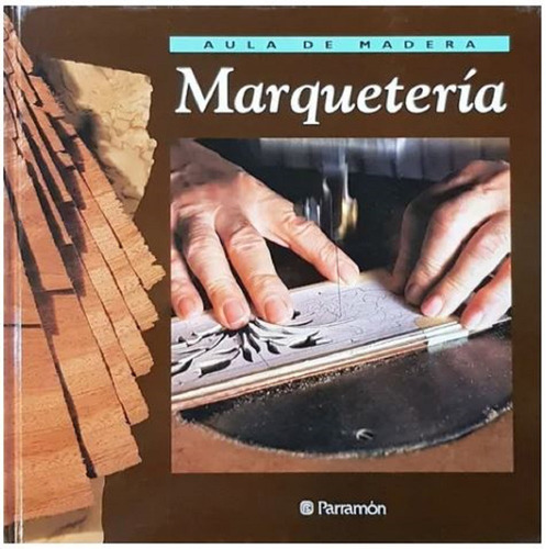 Libro Aula De Madera Marquetería Parramon - Tapa Dura