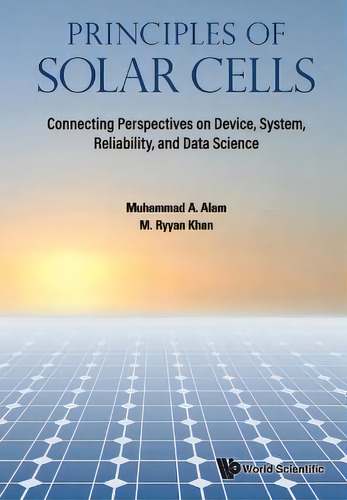 Principles Of Solar Cells: Connecting Perspectives On Device, System, Reliability, And Data Science, De Muhammad Ashraf Alam. Editorial World Scientific Publishing Co Pte Ltd, Tapa Blanda En Inglés