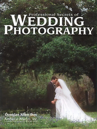 Professional Secrets Of Wedding Photography 2ed, De Douglas Allen Box. Editorial Amherst Media, Tapa Blanda En Inglés