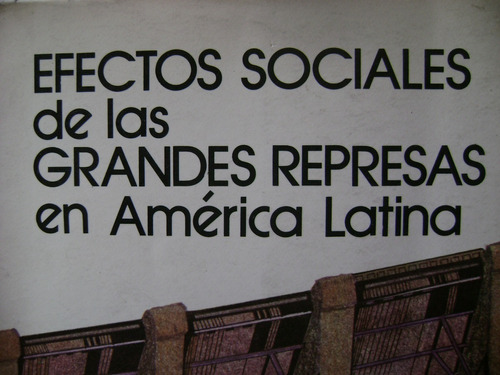 Efectos Sociales De Las Grandes Represas En America Latina