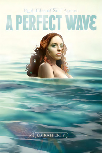 A Perfect Wave: Real Tales Of Surf Arcana, De Rafferty, J. B.. Editorial Lightning Source Inc, Tapa Blanda En Inglés