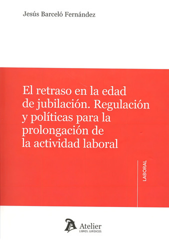 El Retraso En La Edad De Jubilaciãâ³n., De Barceló Fernández, Jesús., Vol. 1. Editorial Atelier Libros S.a., Tapa Blanda En Español