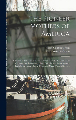 The Pioneer Mothers Of America; A Record Of The More Notable Women Of The Early Days Of The Count..., De Green, Harry Clinton. Editorial Legare Street Pr, Tapa Dura En Inglés