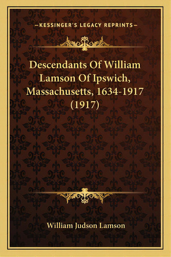 Descendants Of William Lamson Of Ipswich, Massachusetts, 1634-1917 (1917), De Lamson, William Judson. Editorial Kessinger Pub Llc, Tapa Blanda En Inglés