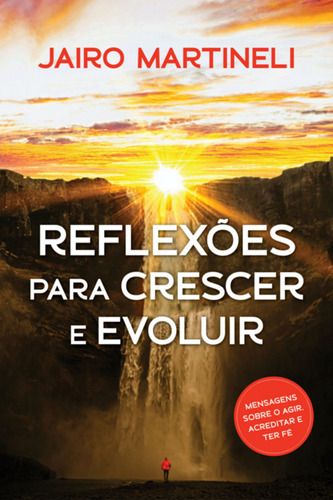 Reflexões Para Crescer E Evoluir: Em Cada Reflexão, Uma Mensagem, De Jairo Martineli. Série Não Aplicável, Vol. 1. Editora Clube De Autores, Capa Mole, Edição 1 Em Português, 2023