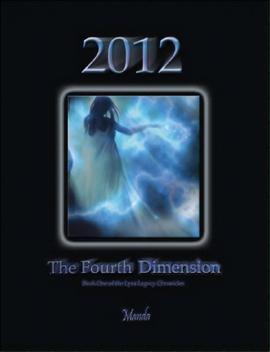 2012: The Fourth Dimension: Book One Of The Lyra Legacy Chronicles, De Manda. Editorial Authorhouse, Tapa Blanda En Inglés
