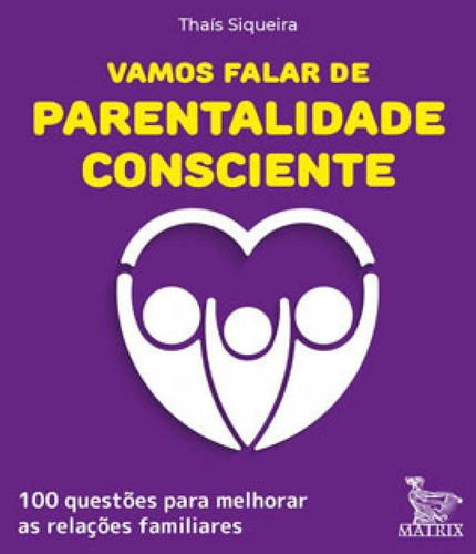 Vamos Falar De Parentalidade Consciente: 100 Questões Para Melhorar As Relações Familiares, De Siqueira, Thaís. Editora Matrix, Capa Mole Em Português