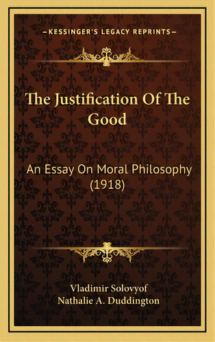 The Justification Of The Good: An Essay On Moral Philosophy (1918), De Solovyof, Vladimir. Editorial Kessinger Pub Llc, Tapa Dura En Inglés