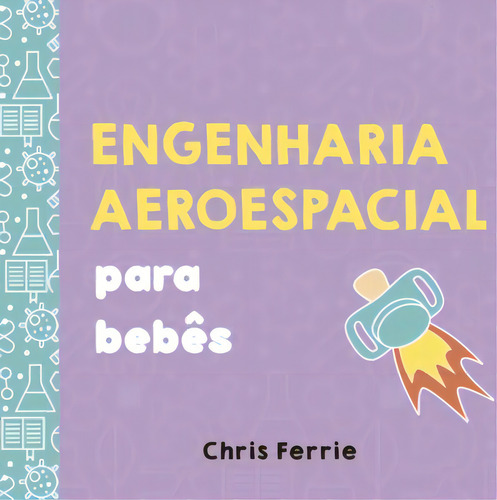 Engenharia Aeroespacial Para Bebês, De Ferrie Chris., Vol. 1. Editorial Blucher, Capa Dura Em Português