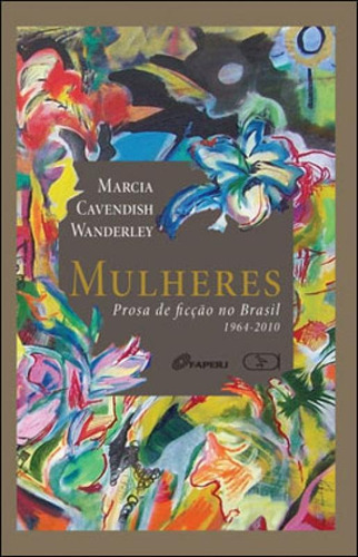 Mulheres - Prosa De Ficçao No Brasil - 1964-2010, De Wanderley, Marcia Cavendish. Editora Ibis Libris, Capa Mole Em Português