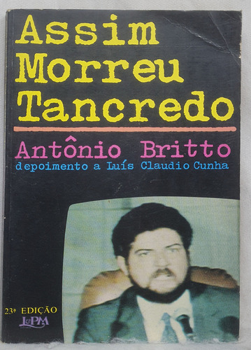 Livro Assim Morreu Tancredo - Antônio Britto - Depoimento A Luís Claudio Cunha - Editora L&pm (Usado)